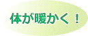体が暖かく！