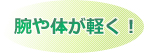 腕や体が軽く！